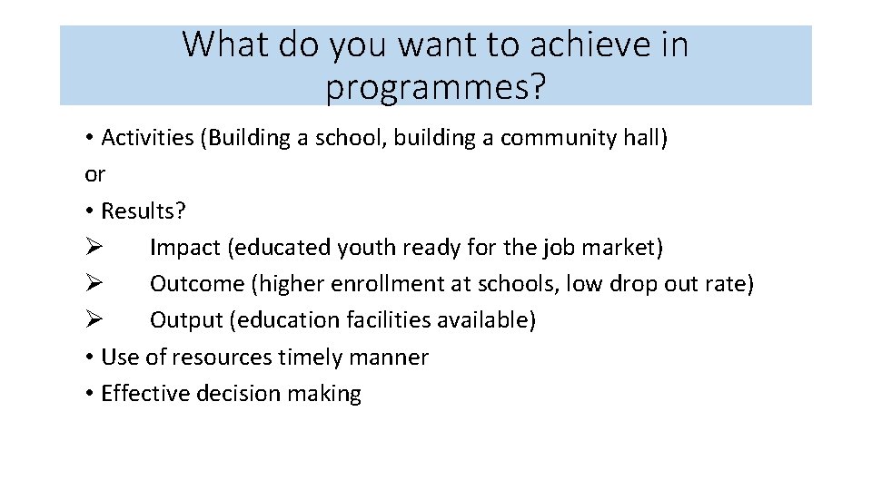 What do you want to achieve in programmes? • Activities (Building a school, building