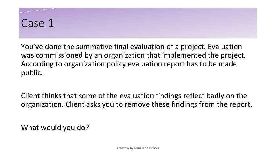 Case 1 You’ve done the summative final evaluation of a project. Evaluation was commissioned