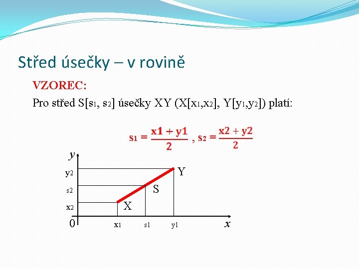 Střed úsečky – v rovině VZOREC: Pro střed S[s 1, s 2] úsečky XY