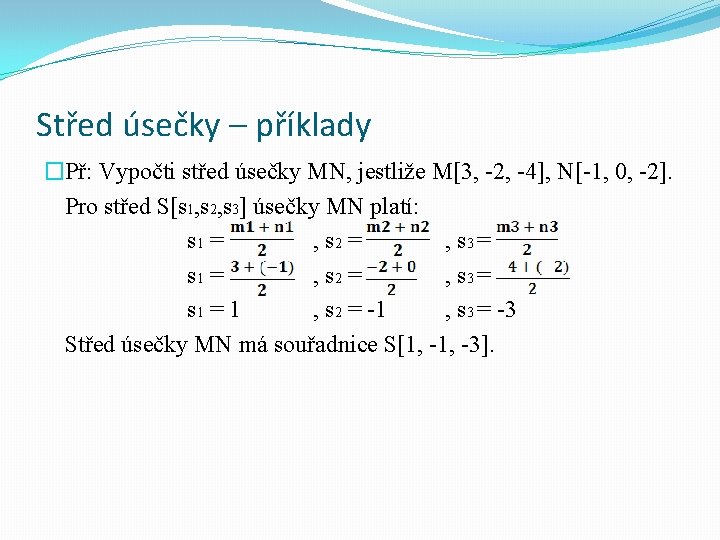 Střed úsečky – příklady �Př: Vypočti střed úsečky MN, jestliže M[3, -2, -4], N[-1,