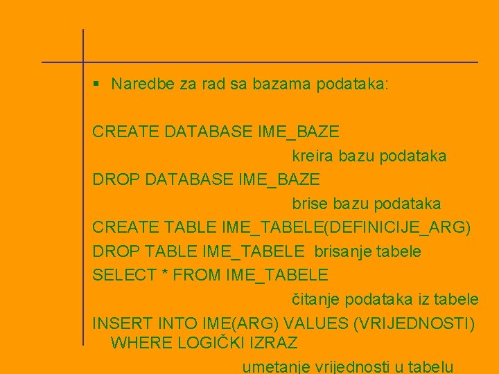 § Naredbe za rad sa bazama podataka: CREATE DATABASE IME_BAZE kreira bazu podataka DROP
