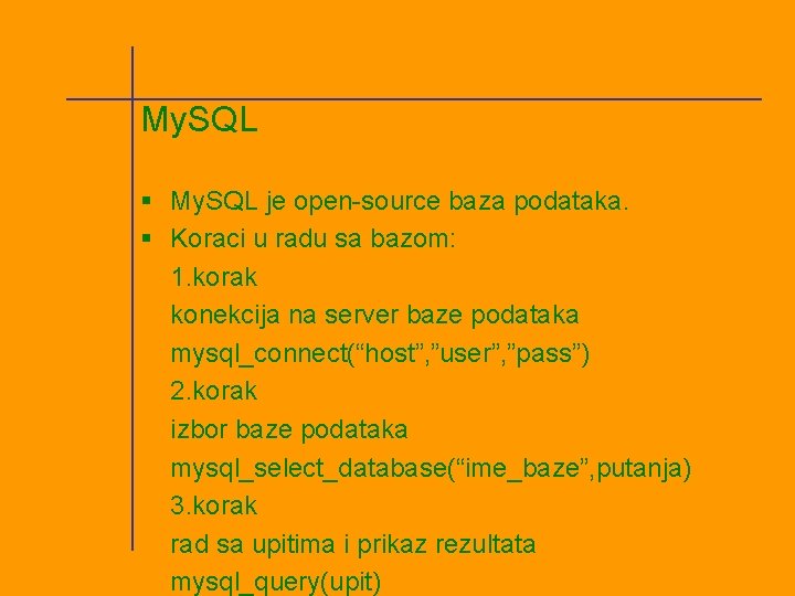 My. SQL § My. SQL je open-source baza podataka. § Koraci u radu sa