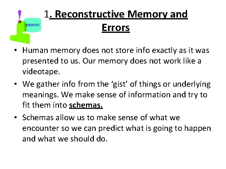 1. Reconstructive Memory and Errors • Human memory does not store info exactly as