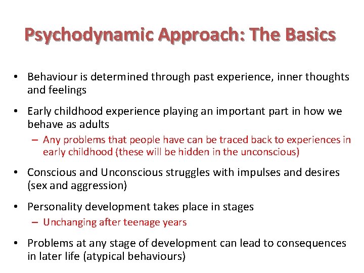 Psychodynamic Approach: The Basics • Behaviour is determined through past experience, inner thoughts and