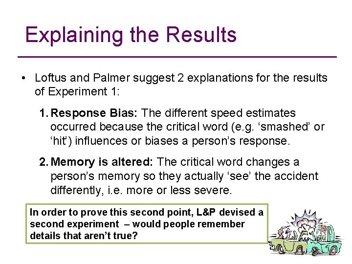 Explaining the Results • Loftus and Palmer suggest 2 explanations for the results of