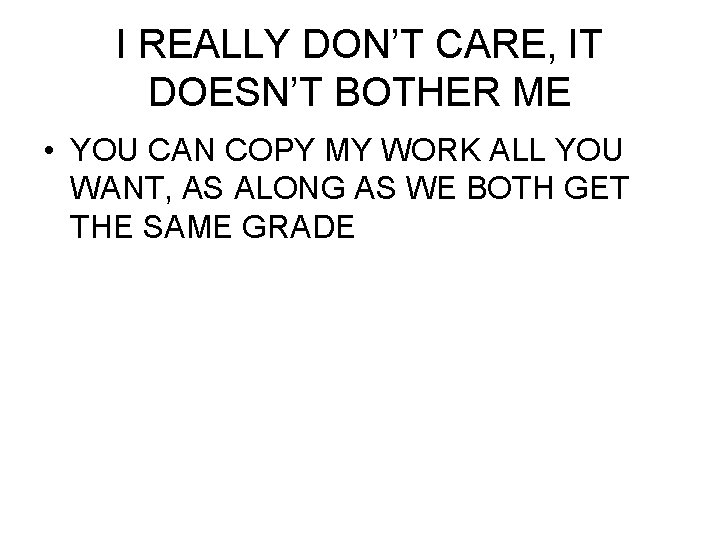 I REALLY DON’T CARE, IT DOESN’T BOTHER ME • YOU CAN COPY MY WORK