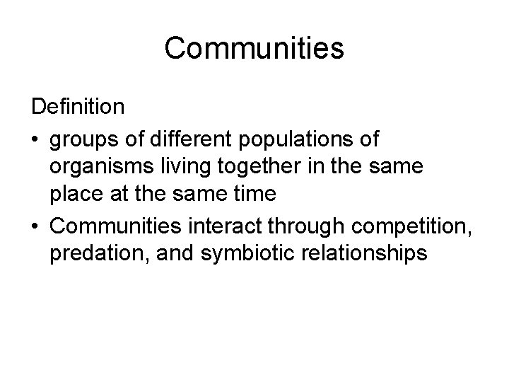 Communities Definition • groups of different populations of organisms living together in the same