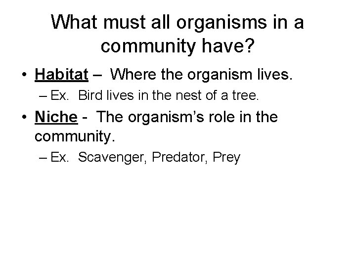 What must all organisms in a community have? • Habitat – Where the organism