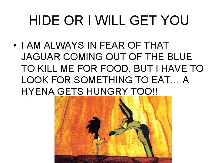 HIDE OR I WILL GET YOU • I AM ALWAYS IN FEAR OF THAT