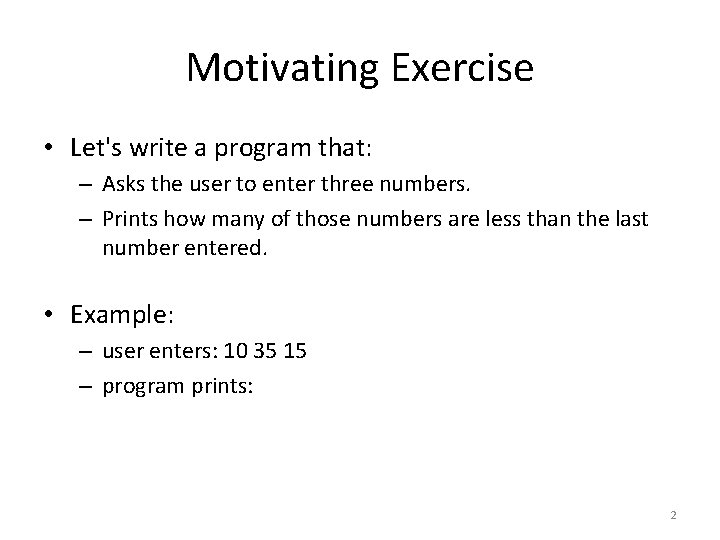 Motivating Exercise • Let's write a program that: – Asks the user to enter