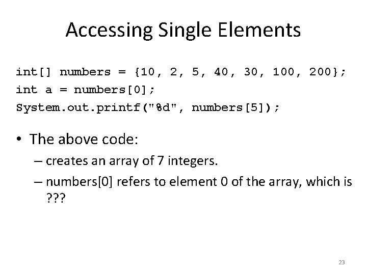 Accessing Single Elements int[] numbers = {10, 2, 5, 40, 30, 100, 200}; int