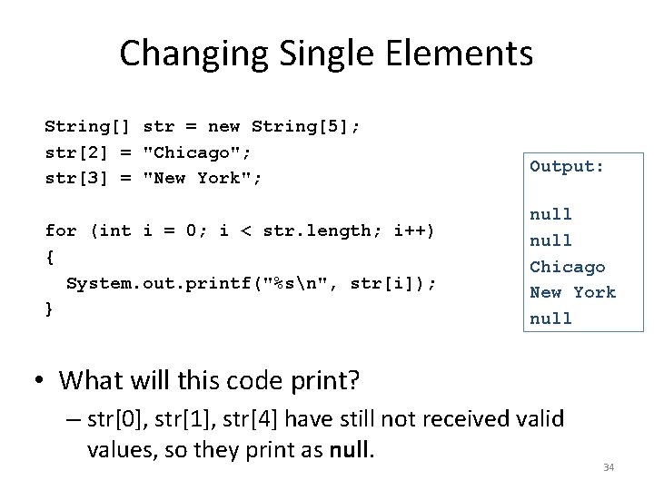 Changing Single Elements String[] str = new String[5]; str[2] = "Chicago"; str[3] = "New