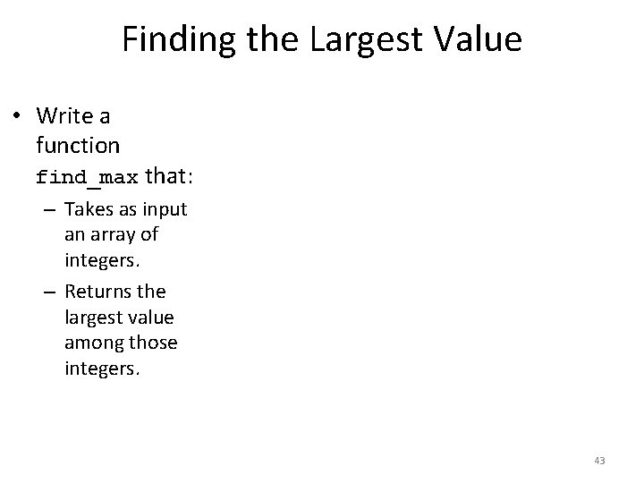 Finding the Largest Value • Write a function find_max that: – Takes as input