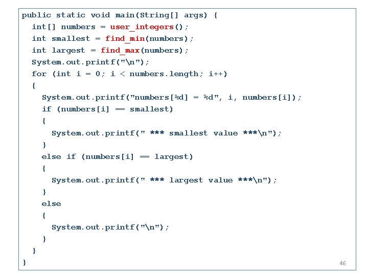 public static void main(String[] args) { int[] numbers = user_integers(); int smallest = find_min(numbers);