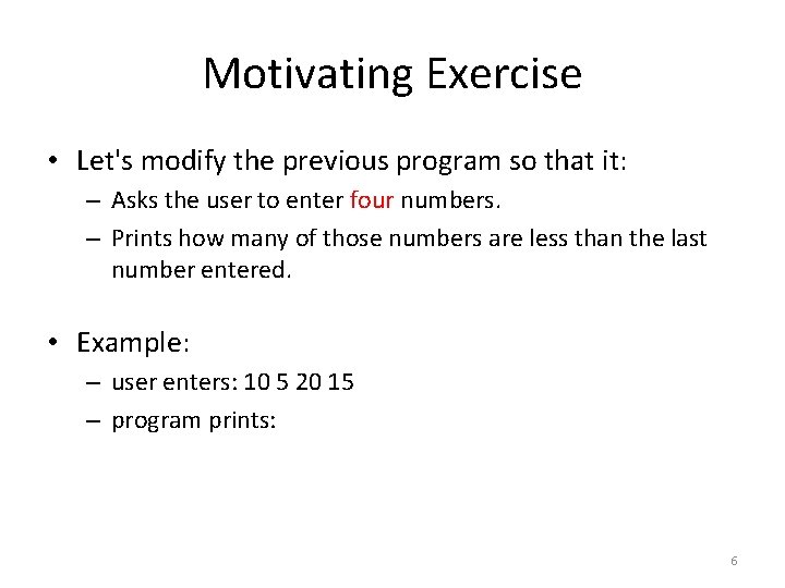 Motivating Exercise • Let's modify the previous program so that it: – Asks the
