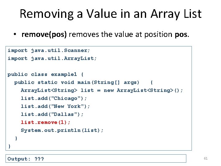 Removing a Value in an Array List • remove(pos) removes the value at position