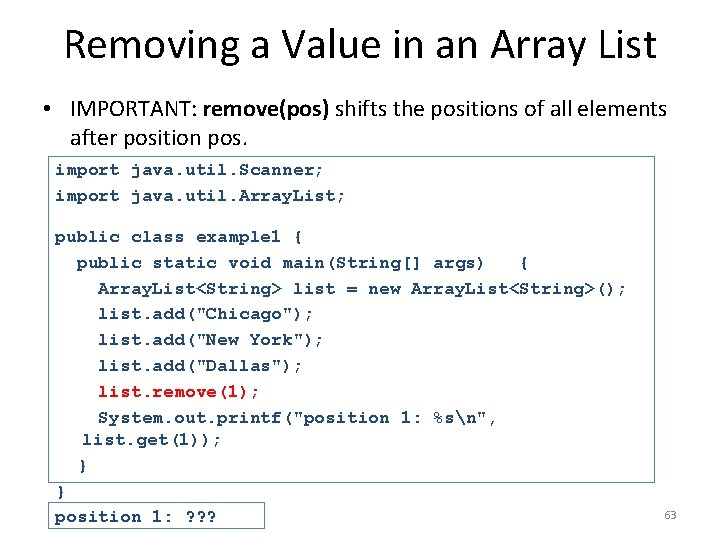 Removing a Value in an Array List • IMPORTANT: remove(pos) shifts the positions of