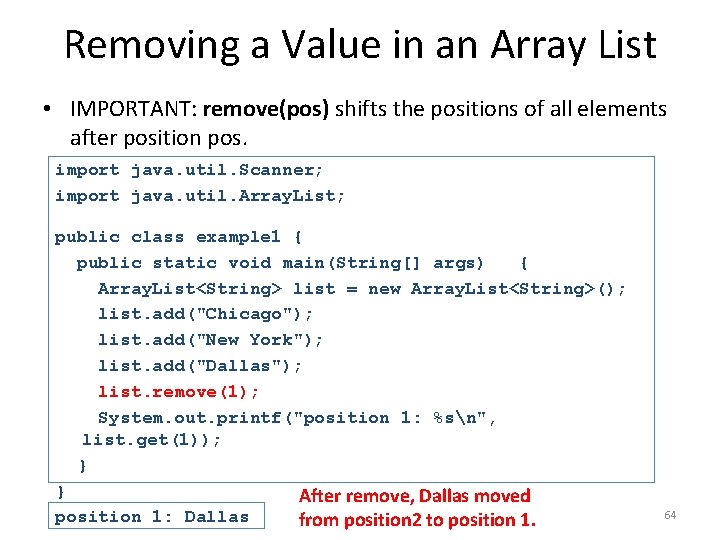 Removing a Value in an Array List • IMPORTANT: remove(pos) shifts the positions of