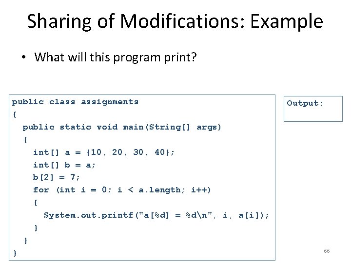 Sharing of Modifications: Example • What will this program print? public class assignments {