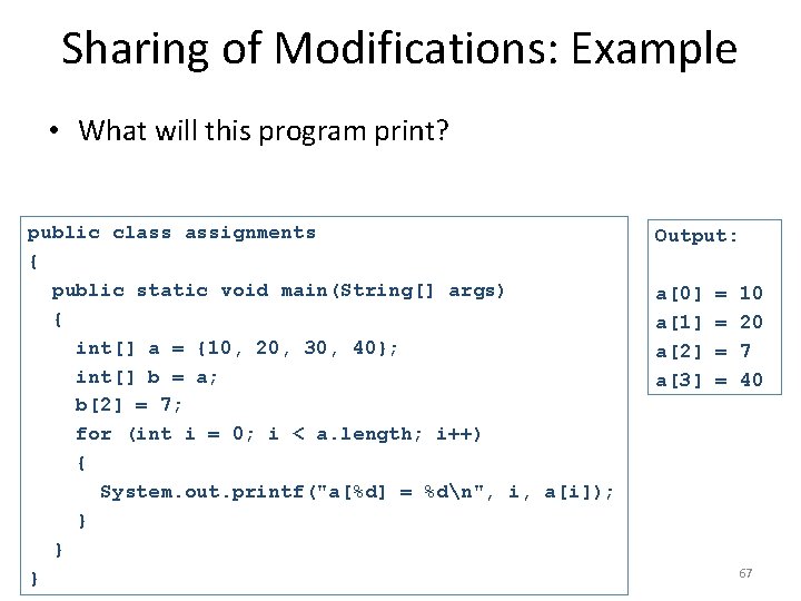 Sharing of Modifications: Example • What will this program print? public class assignments {