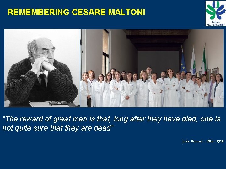 REMEMBERING CESARE MALTONI “The reward of great men is that, long after they have