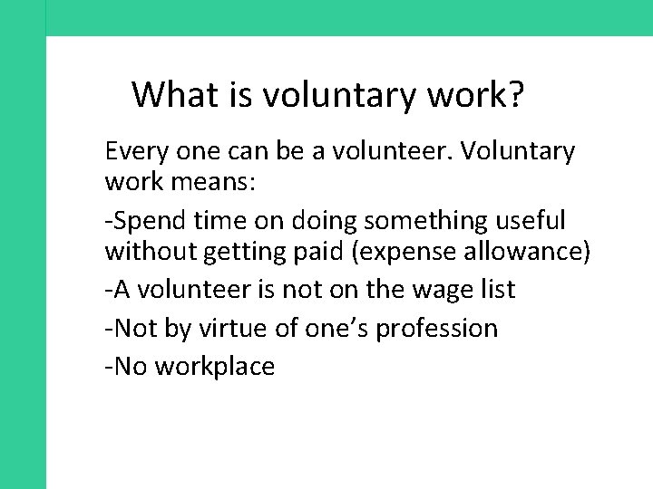 What is voluntary work? Every one can be a volunteer. Voluntary work means: -Spend