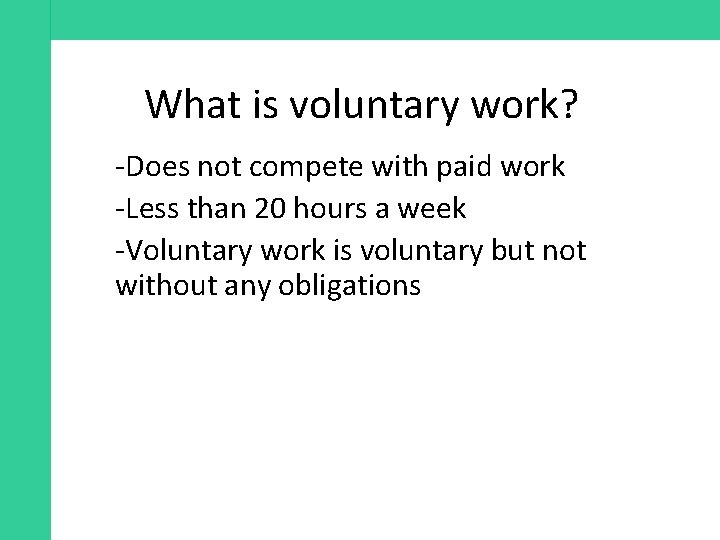 What is voluntary work? -Does not compete with paid work -Less than 20 hours