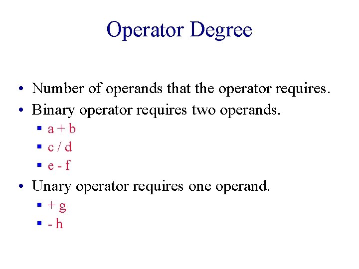Operator Degree • Number of operands that the operator requires. • Binary operator requires Operator Degree • Number of operands that the operator requires. • Binary operator requires