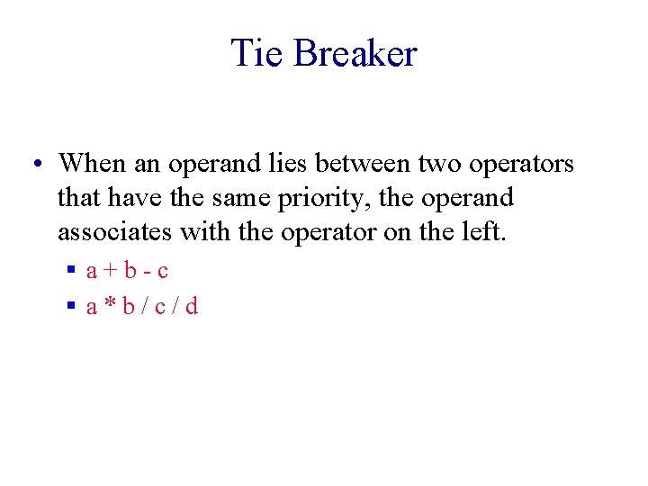 Tie Breaker • When an operand lies between two operators that have the same Tie Breaker • When an operand lies between two operators that have the same