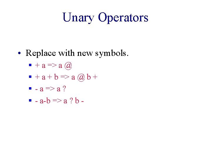 Unary Operators • Replace with new symbols. § § + a => a @ Unary Operators • Replace with new symbols. § § + a => a @