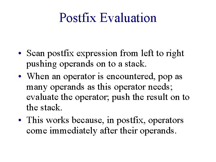 Postfix Evaluation • Scan postfix expression from left to right pushing operands on to Postfix Evaluation • Scan postfix expression from left to right pushing operands on to