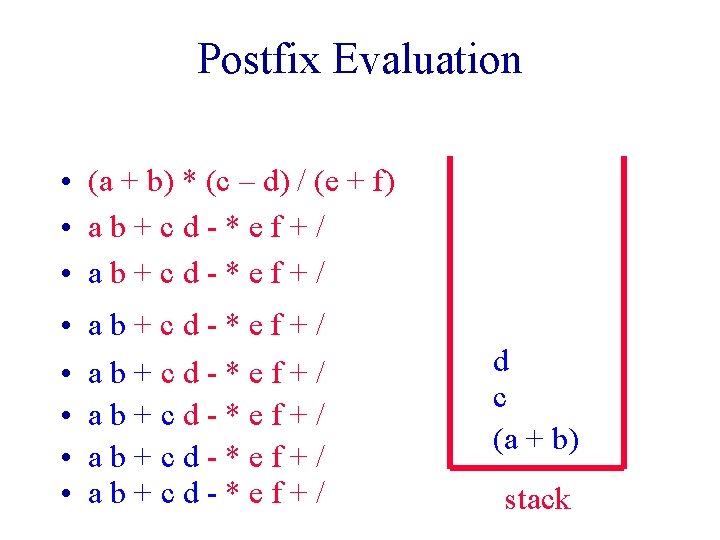 Postfix Evaluation • (a + b) * (c – d) / (e + f) Postfix Evaluation • (a + b) * (c – d) / (e + f)