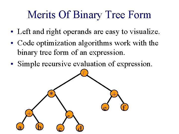 Merits Of Binary Tree Form • Left and right operands are easy to visualize. Merits Of Binary Tree Form • Left and right operands are easy to visualize.