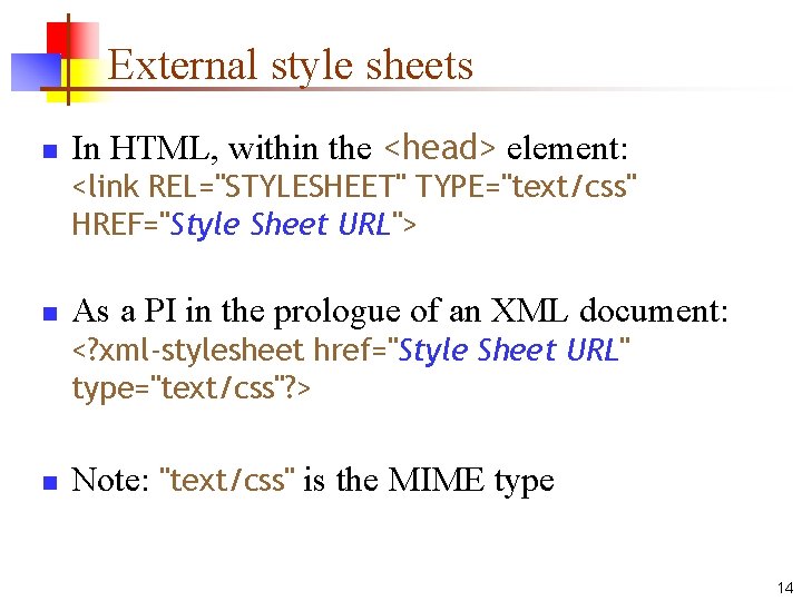 External style sheets n In HTML, within the <head> element: <link REL="STYLESHEET" TYPE="text/css" HREF="Style