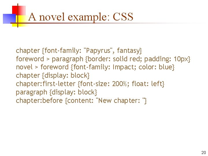 A novel example: CSS chapter {font-family: "Papyrus", fantasy} foreword > paragraph {border: solid red;