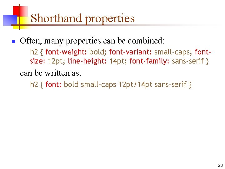 Shorthand properties n Often, many properties can be combined: h 2 { font-weight: bold;