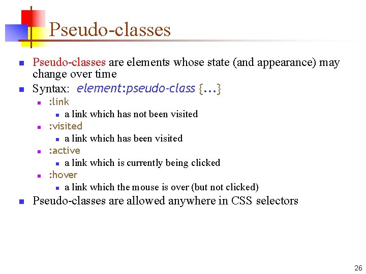 Pseudo-classes n n Pseudo-classes are elements whose state (and appearance) may change over time