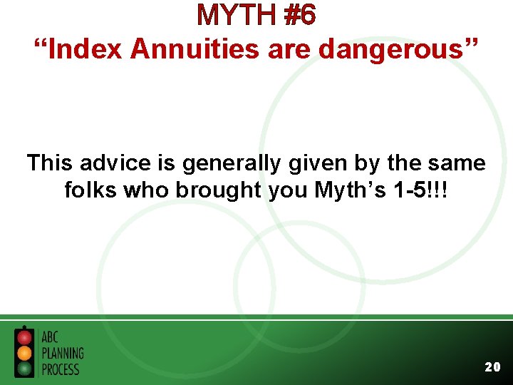 MYTH #6 “Index Annuities are dangerous” This advice is generally given by the same