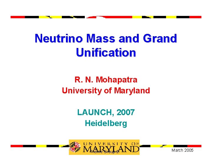 Neutrino Mass and Grand Unification R. N. Mohapatra University of Maryland LAUNCH, 2007 Heidelberg