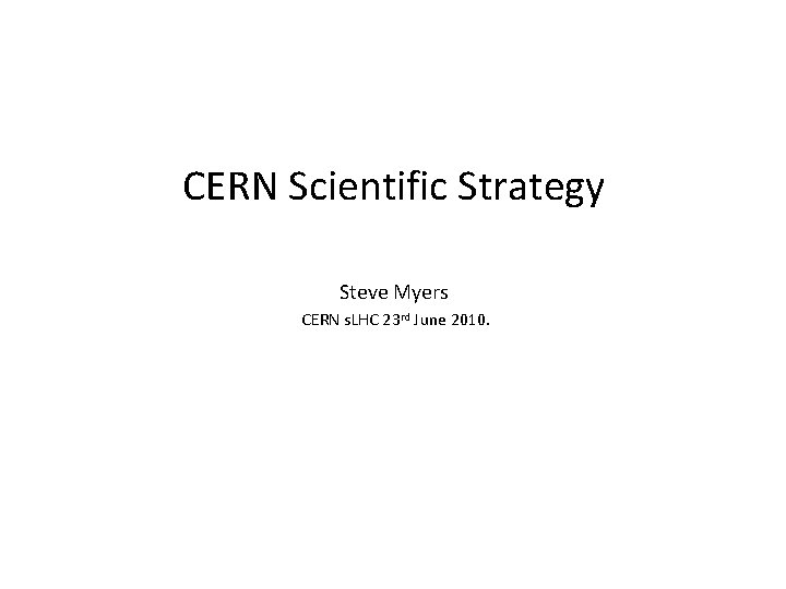 CERN Scientific Strategy Steve Myers CERN s. LHC 23 rd June 2010. 