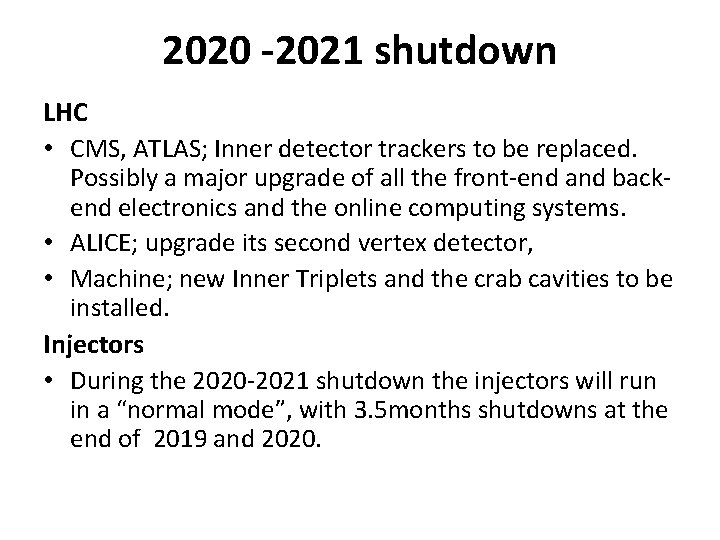 2020 -2021 shutdown LHC • CMS, ATLAS; Inner detector trackers to be replaced. Possibly