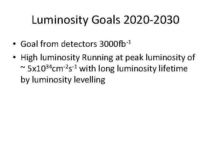 Luminosity Goals 2020 -2030 • Goal from detectors 3000 fb-1 • High luminosity Running