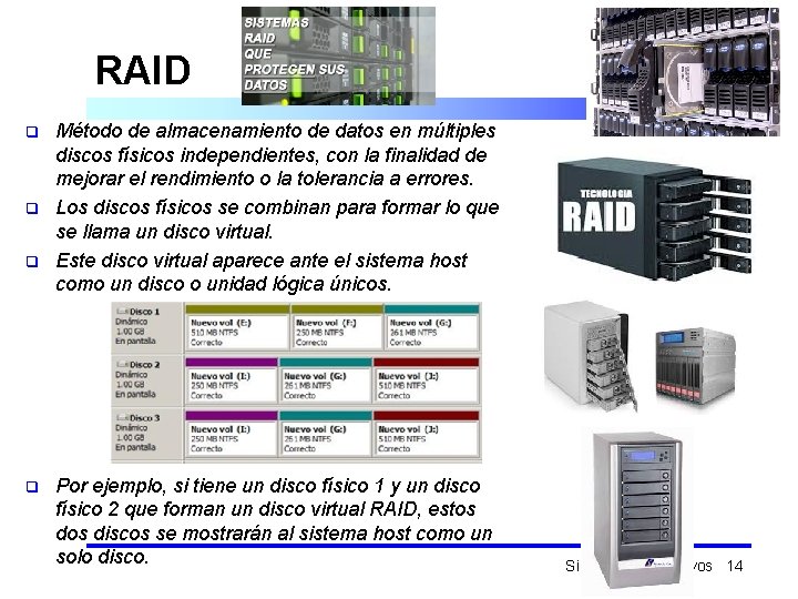 RAID q q Método de almacenamiento de datos en múltiples discos físicos independientes, con