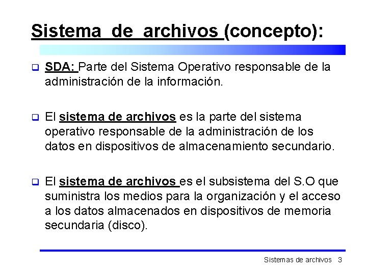 Sistema de archivos (concepto): q SDA: Parte del Sistema Operativo responsable de la administración