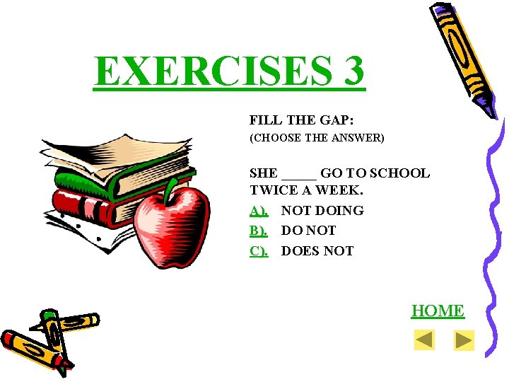 EXERCISES 3 FILL THE GAP: (CHOOSE THE ANSWER) SHE _____ GO TO SCHOOL TWICE