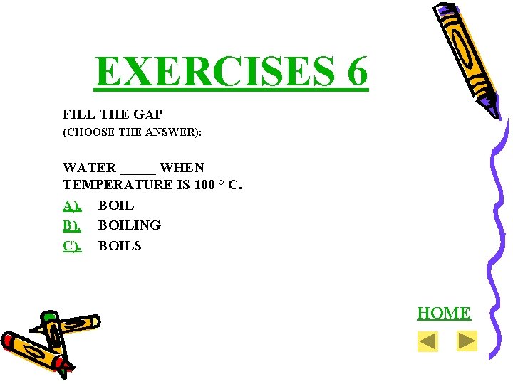 EXERCISES 6 FILL THE GAP (CHOOSE THE ANSWER): WATER _____ WHEN TEMPERATURE IS 100