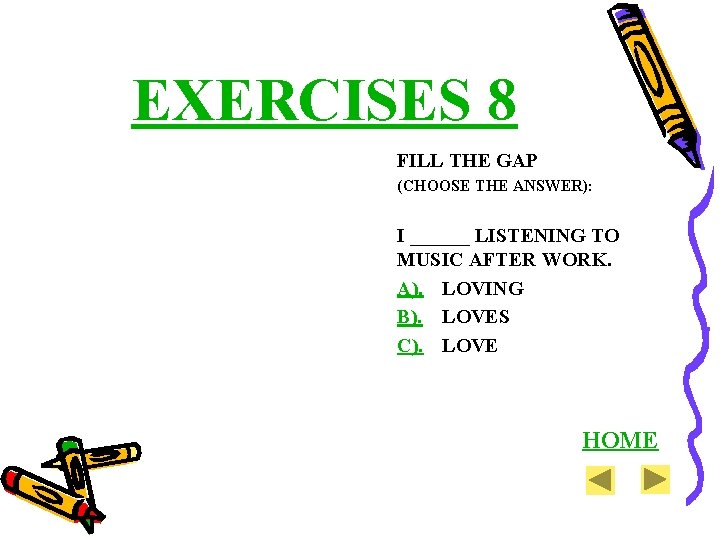 EXERCISES 8 FILL THE GAP (CHOOSE THE ANSWER): I ______ LISTENING TO MUSIC AFTER