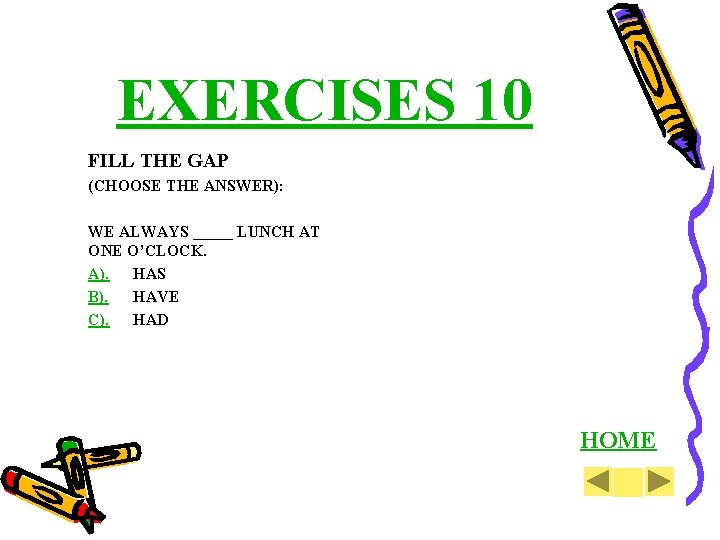 EXERCISES 10 FILL THE GAP (CHOOSE THE ANSWER): WE ALWAYS _____ LUNCH AT ONE