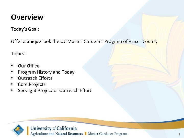 Overview Today’s Goal: Offer a unique look the UC Master Gardener Program of Placer