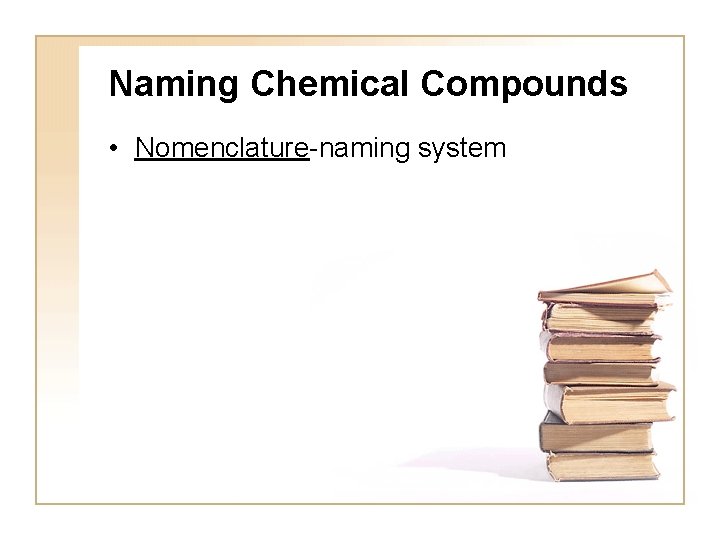 Naming Chemical Compounds • Nomenclature-naming system 
